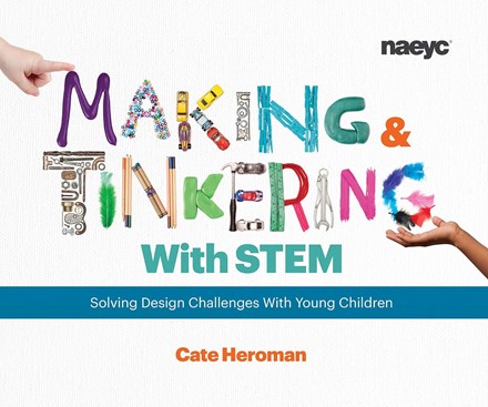 Making and Tinkering with STEM: Solving Design Challenges with Young Children by Cate Heroman book image